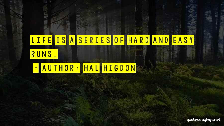 Hal Higdon Quotes: Life Is A Series Of Hard And Easy Runs.