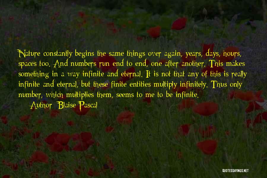 Blaise Pascal Quotes: Nature Constantly Begins The Same Things Over Again, Years, Days, Hours, Spaces Too. And Numbers Run End To End, One