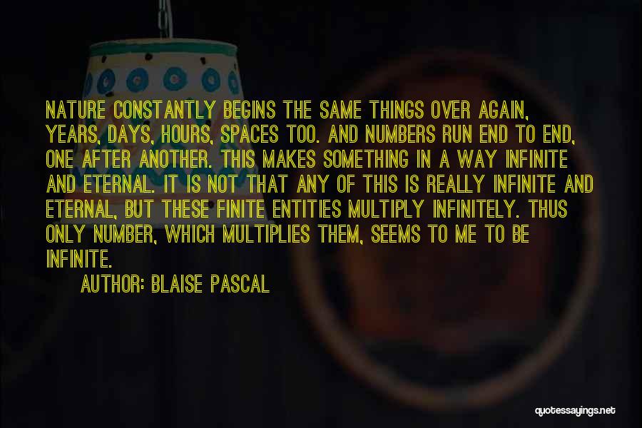 Blaise Pascal Quotes: Nature Constantly Begins The Same Things Over Again, Years, Days, Hours, Spaces Too. And Numbers Run End To End, One