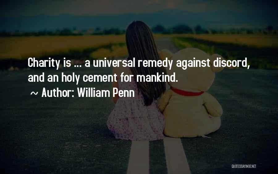 William Penn Quotes: Charity Is ... A Universal Remedy Against Discord, And An Holy Cement For Mankind.