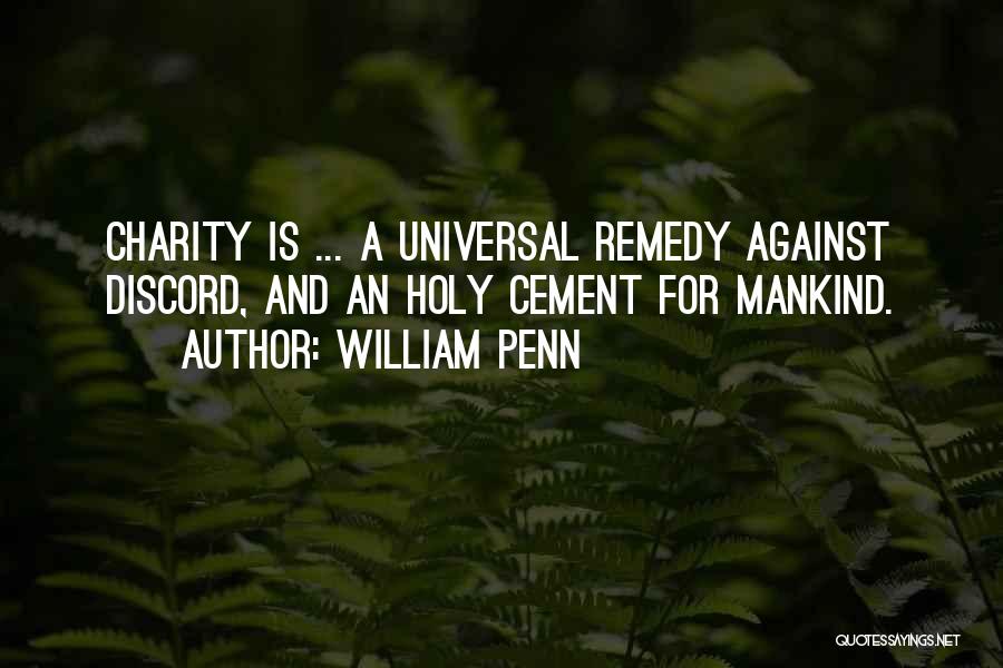 William Penn Quotes: Charity Is ... A Universal Remedy Against Discord, And An Holy Cement For Mankind.