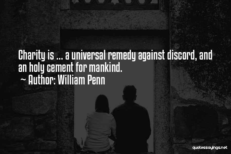 William Penn Quotes: Charity Is ... A Universal Remedy Against Discord, And An Holy Cement For Mankind.