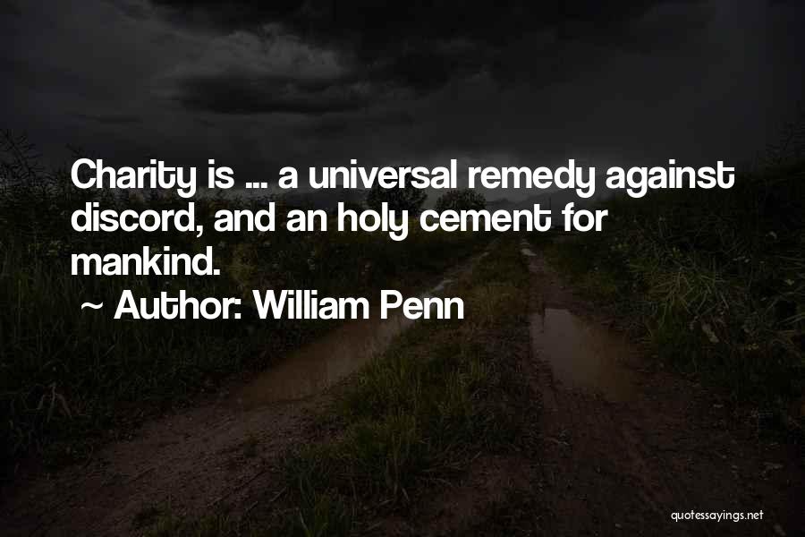 William Penn Quotes: Charity Is ... A Universal Remedy Against Discord, And An Holy Cement For Mankind.