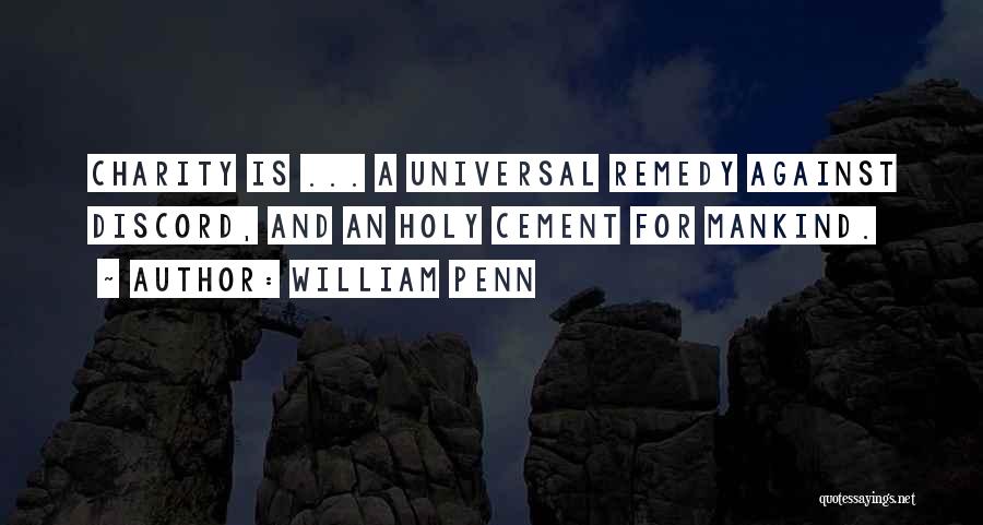 William Penn Quotes: Charity Is ... A Universal Remedy Against Discord, And An Holy Cement For Mankind.