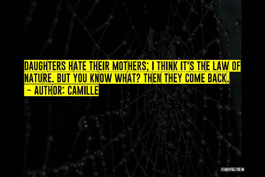 Camille Quotes: Daughters Hate Their Mothers; I Think It's The Law Of Nature. But You Know What? Then They Come Back.