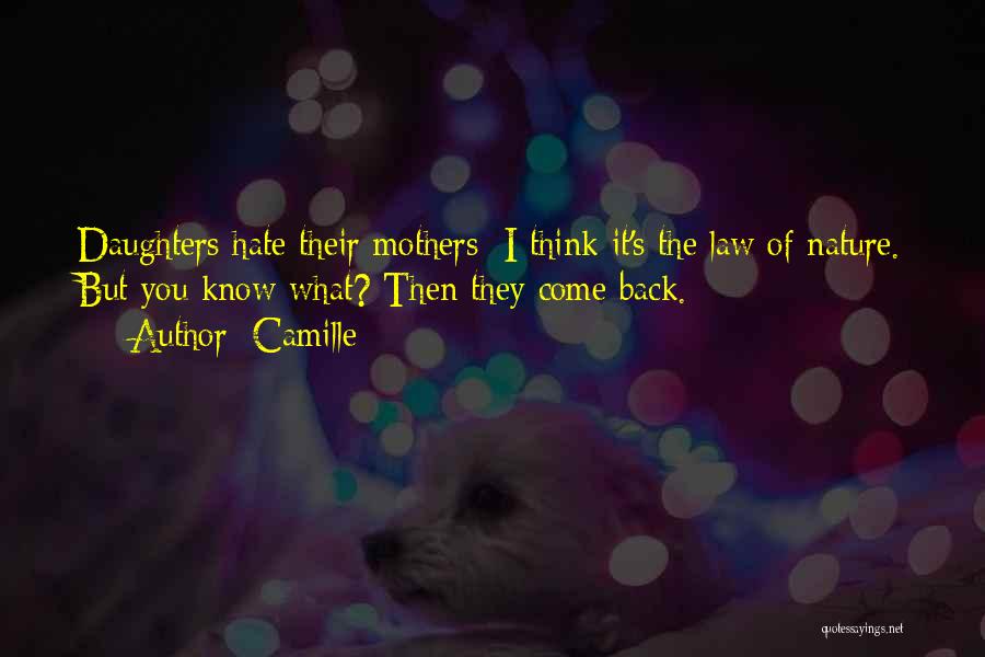 Camille Quotes: Daughters Hate Their Mothers; I Think It's The Law Of Nature. But You Know What? Then They Come Back.