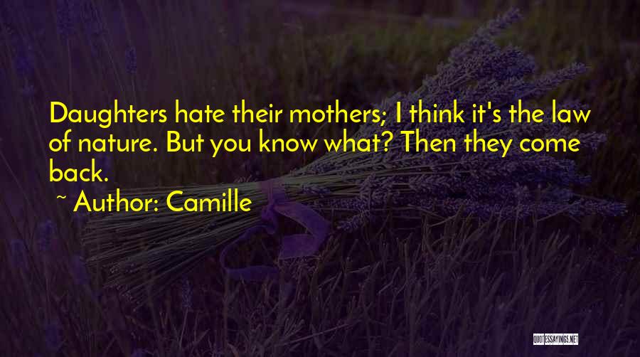 Camille Quotes: Daughters Hate Their Mothers; I Think It's The Law Of Nature. But You Know What? Then They Come Back.