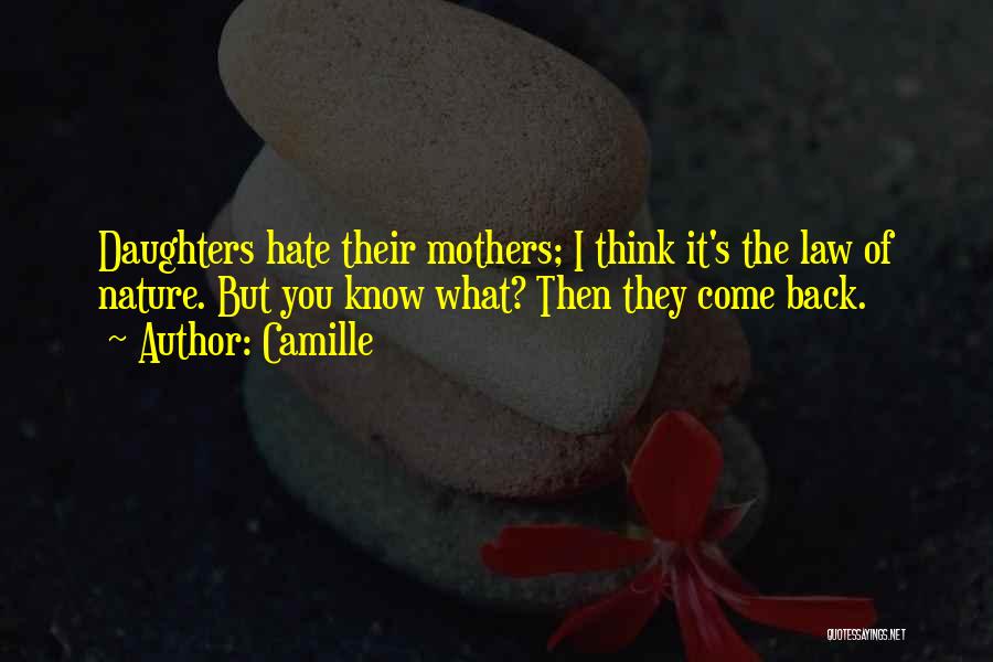 Camille Quotes: Daughters Hate Their Mothers; I Think It's The Law Of Nature. But You Know What? Then They Come Back.