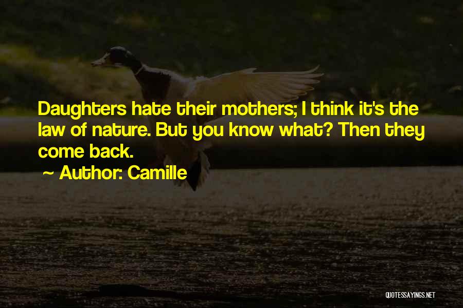 Camille Quotes: Daughters Hate Their Mothers; I Think It's The Law Of Nature. But You Know What? Then They Come Back.