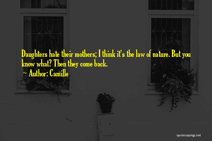 Camille Quotes: Daughters Hate Their Mothers; I Think It's The Law Of Nature. But You Know What? Then They Come Back.