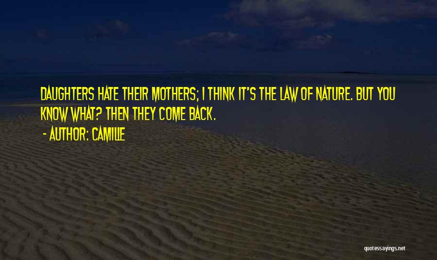 Camille Quotes: Daughters Hate Their Mothers; I Think It's The Law Of Nature. But You Know What? Then They Come Back.