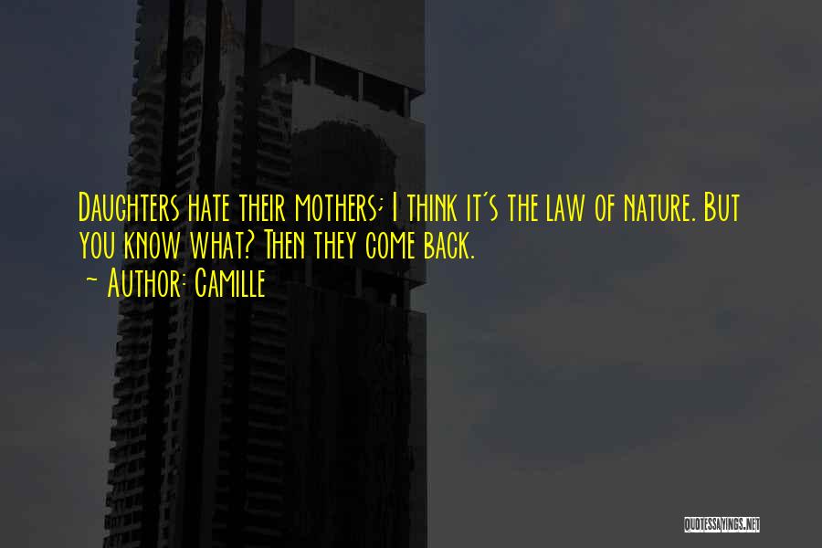 Camille Quotes: Daughters Hate Their Mothers; I Think It's The Law Of Nature. But You Know What? Then They Come Back.