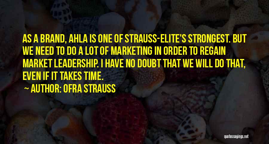 Ofra Strauss Quotes: As A Brand, Ahla Is One Of Strauss-elite's Strongest. But We Need To Do A Lot Of Marketing In Order