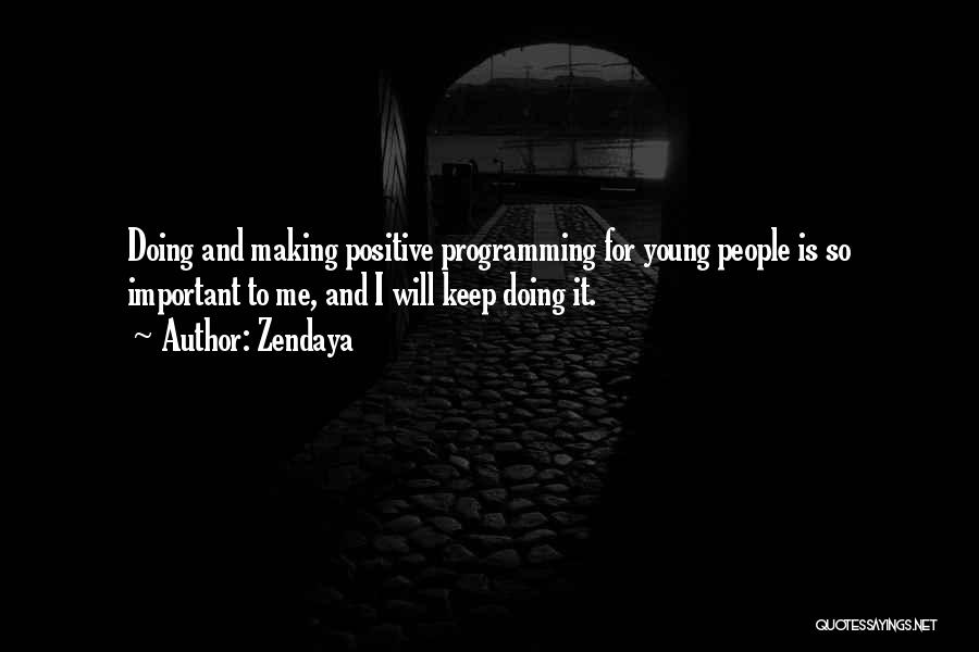Zendaya Quotes: Doing And Making Positive Programming For Young People Is So Important To Me, And I Will Keep Doing It.