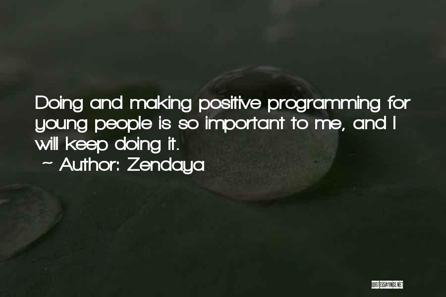 Zendaya Quotes: Doing And Making Positive Programming For Young People Is So Important To Me, And I Will Keep Doing It.