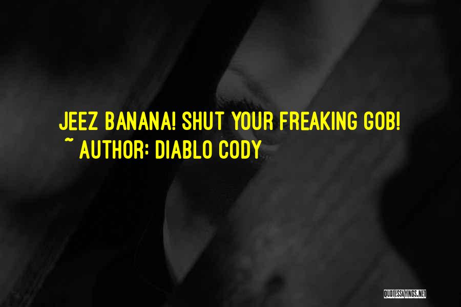 Diablo Cody Quotes: Jeez Banana! Shut Your Freaking Gob!