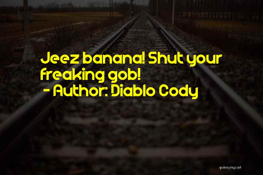 Diablo Cody Quotes: Jeez Banana! Shut Your Freaking Gob!