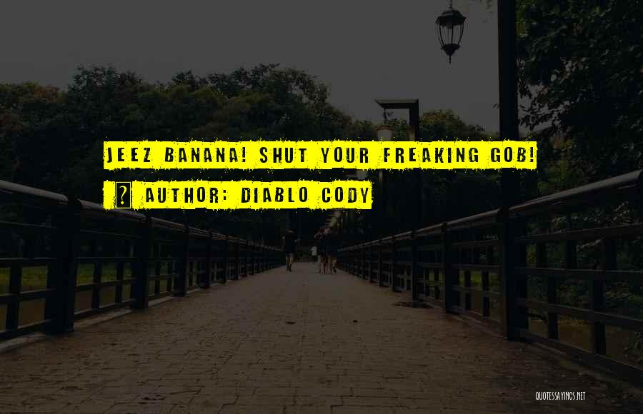 Diablo Cody Quotes: Jeez Banana! Shut Your Freaking Gob!