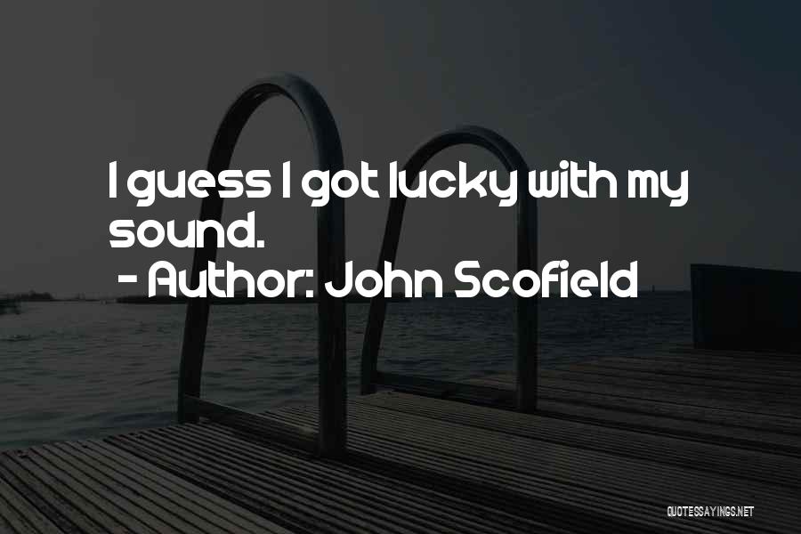 John Scofield Quotes: I Guess I Got Lucky With My Sound.