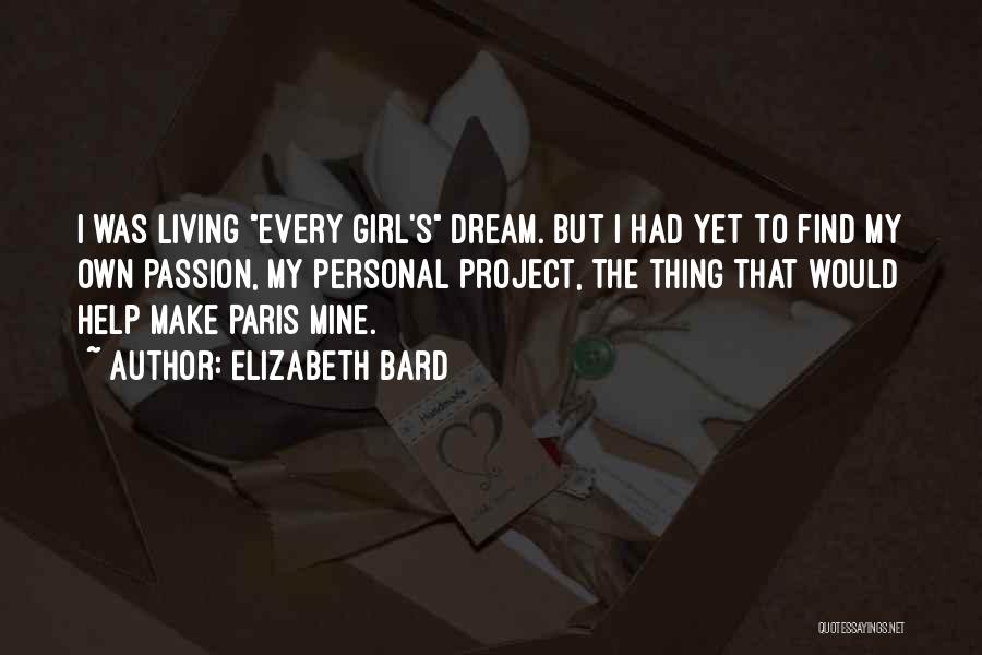 Elizabeth Bard Quotes: I Was Living Every Girl's Dream. But I Had Yet To Find My Own Passion, My Personal Project, The Thing