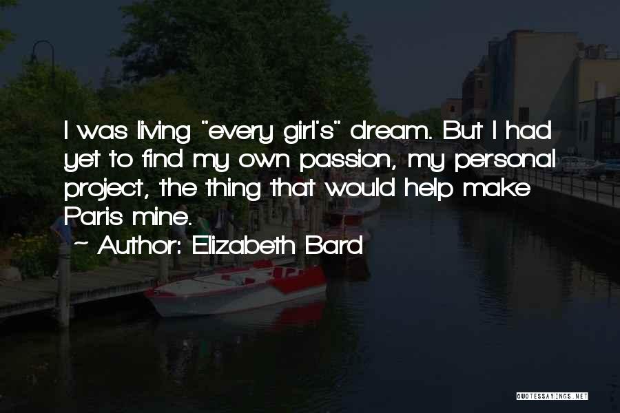 Elizabeth Bard Quotes: I Was Living Every Girl's Dream. But I Had Yet To Find My Own Passion, My Personal Project, The Thing