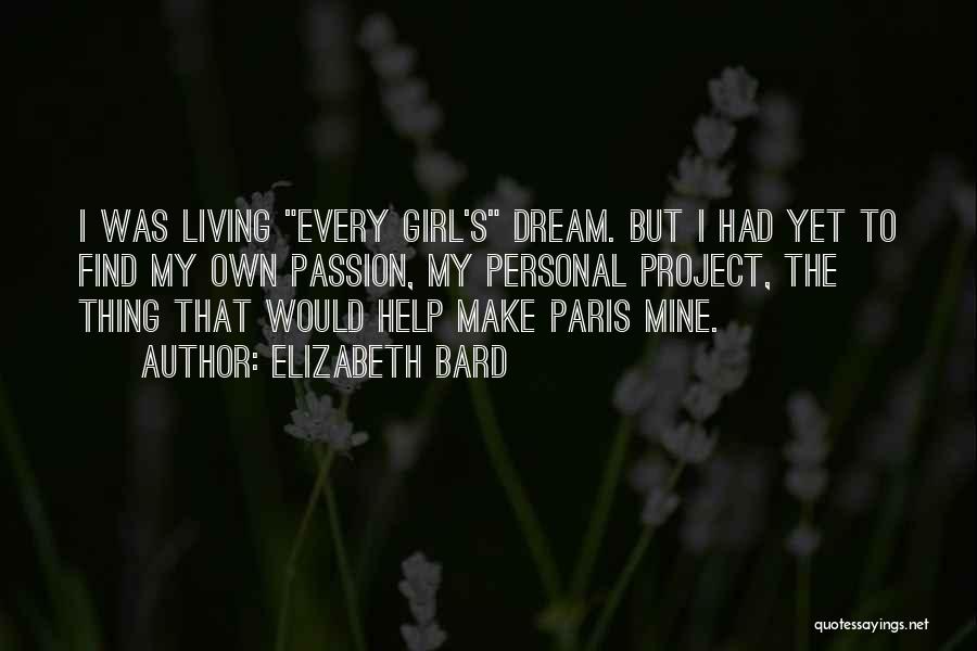 Elizabeth Bard Quotes: I Was Living Every Girl's Dream. But I Had Yet To Find My Own Passion, My Personal Project, The Thing