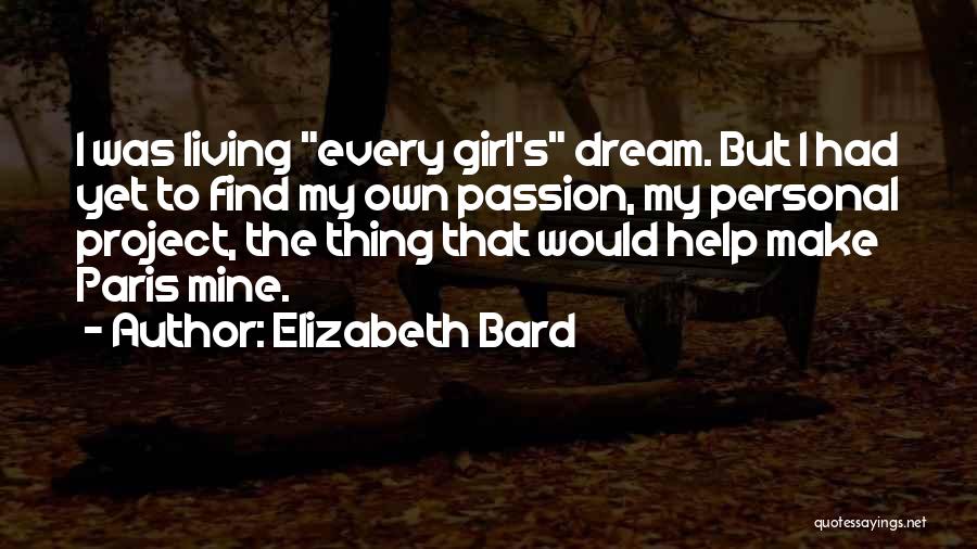 Elizabeth Bard Quotes: I Was Living Every Girl's Dream. But I Had Yet To Find My Own Passion, My Personal Project, The Thing