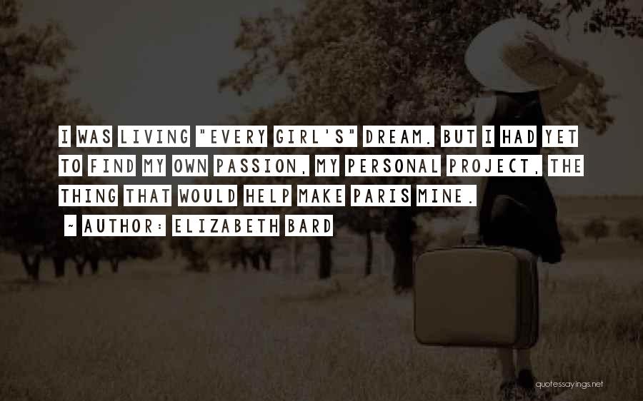 Elizabeth Bard Quotes: I Was Living Every Girl's Dream. But I Had Yet To Find My Own Passion, My Personal Project, The Thing