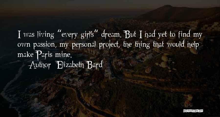 Elizabeth Bard Quotes: I Was Living Every Girl's Dream. But I Had Yet To Find My Own Passion, My Personal Project, The Thing