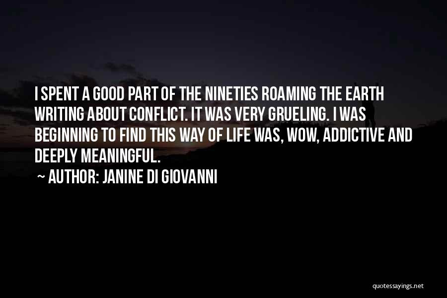 Janine Di Giovanni Quotes: I Spent A Good Part Of The Nineties Roaming The Earth Writing About Conflict. It Was Very Grueling. I Was