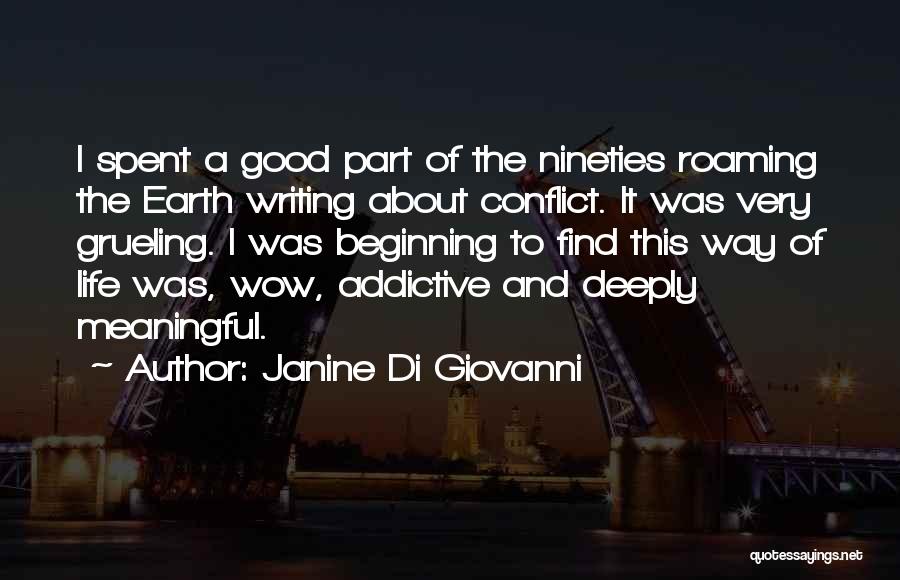 Janine Di Giovanni Quotes: I Spent A Good Part Of The Nineties Roaming The Earth Writing About Conflict. It Was Very Grueling. I Was