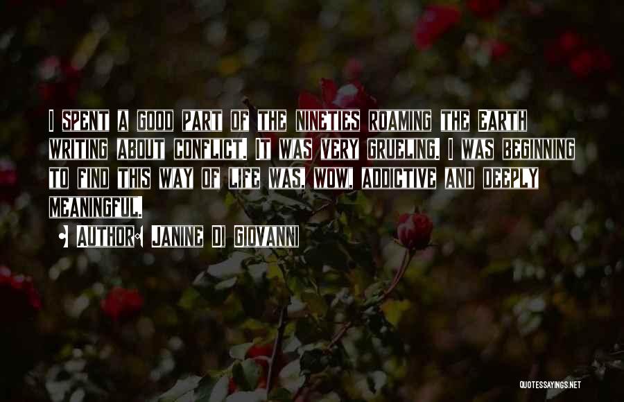 Janine Di Giovanni Quotes: I Spent A Good Part Of The Nineties Roaming The Earth Writing About Conflict. It Was Very Grueling. I Was
