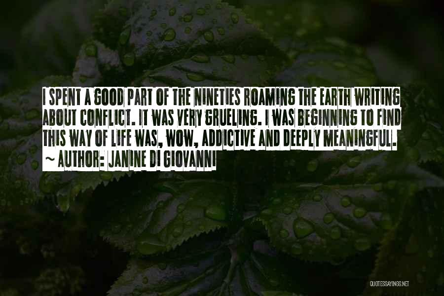 Janine Di Giovanni Quotes: I Spent A Good Part Of The Nineties Roaming The Earth Writing About Conflict. It Was Very Grueling. I Was