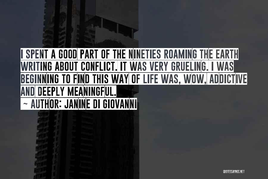Janine Di Giovanni Quotes: I Spent A Good Part Of The Nineties Roaming The Earth Writing About Conflict. It Was Very Grueling. I Was