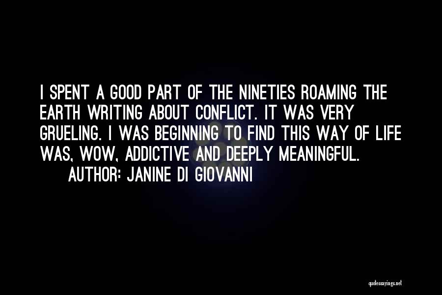 Janine Di Giovanni Quotes: I Spent A Good Part Of The Nineties Roaming The Earth Writing About Conflict. It Was Very Grueling. I Was