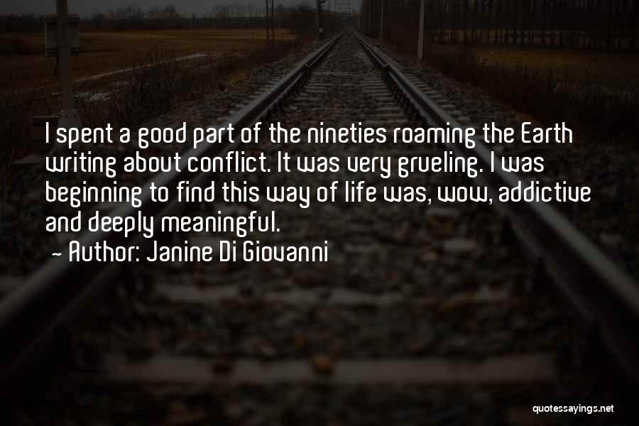 Janine Di Giovanni Quotes: I Spent A Good Part Of The Nineties Roaming The Earth Writing About Conflict. It Was Very Grueling. I Was