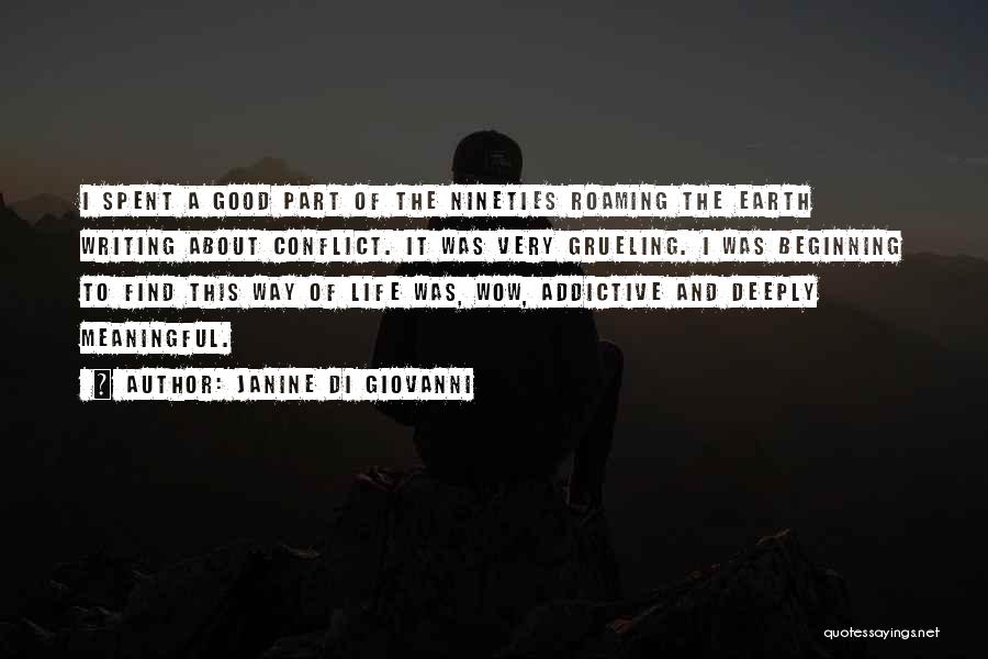 Janine Di Giovanni Quotes: I Spent A Good Part Of The Nineties Roaming The Earth Writing About Conflict. It Was Very Grueling. I Was