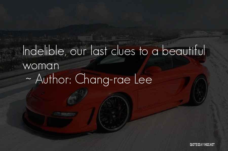 Chang-rae Lee Quotes: Indelible, Our Last Clues To A Beautiful Woman