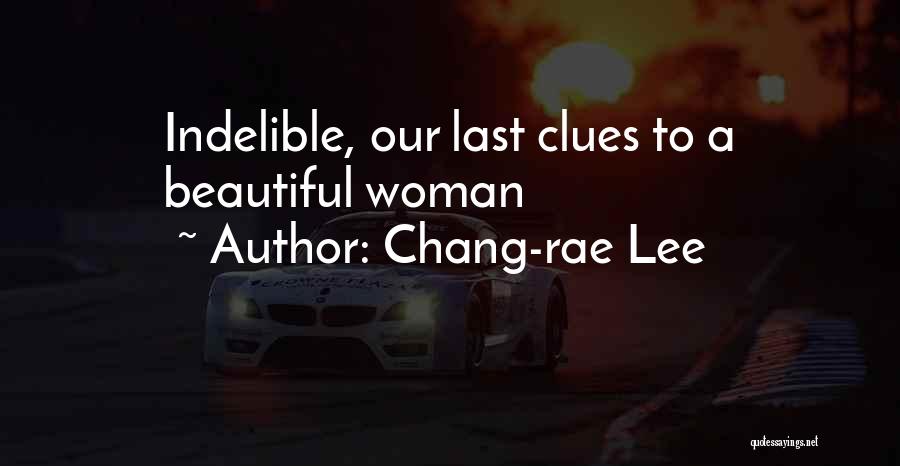 Chang-rae Lee Quotes: Indelible, Our Last Clues To A Beautiful Woman