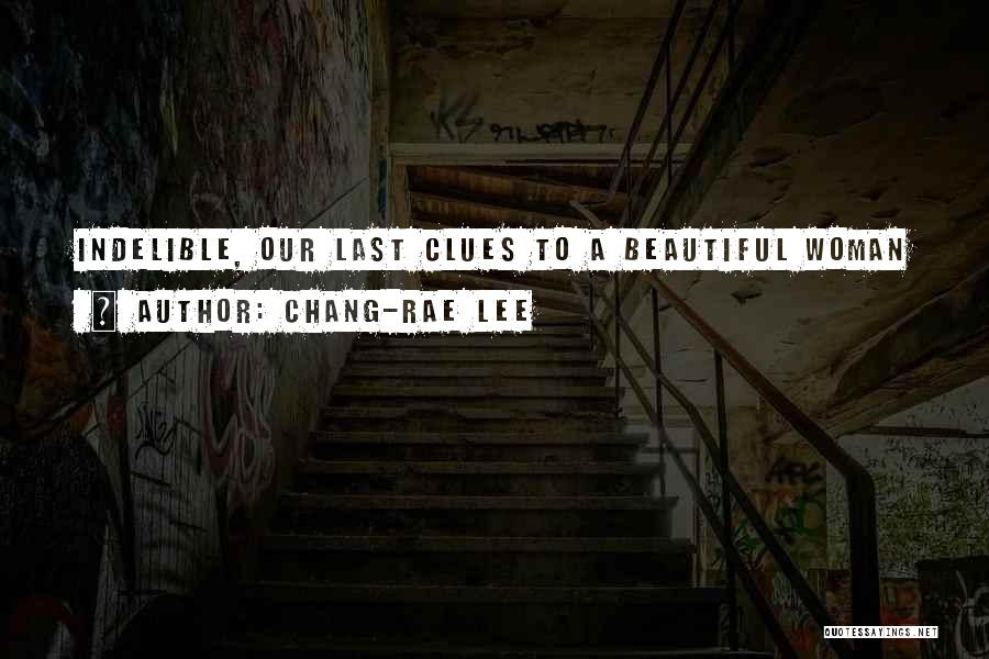 Chang-rae Lee Quotes: Indelible, Our Last Clues To A Beautiful Woman