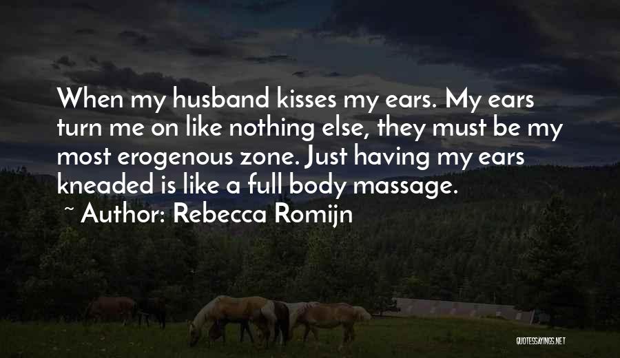 Rebecca Romijn Quotes: When My Husband Kisses My Ears. My Ears Turn Me On Like Nothing Else, They Must Be My Most Erogenous