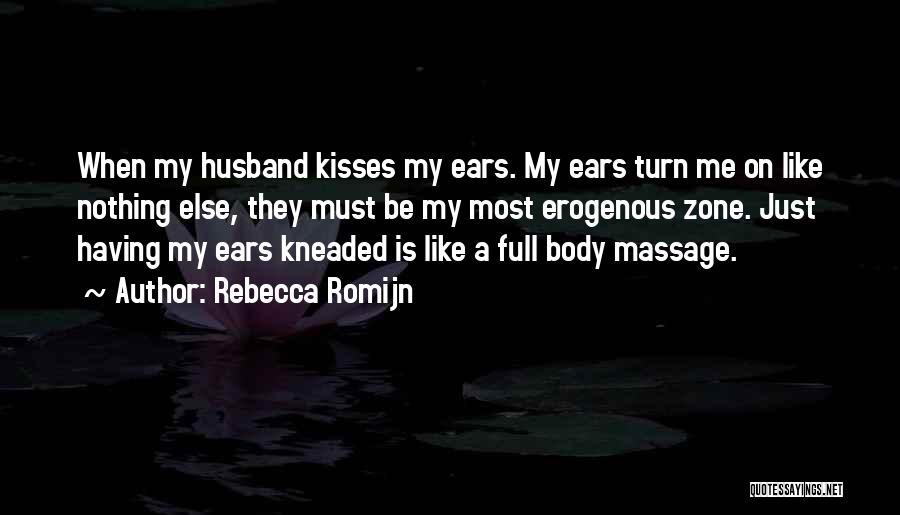 Rebecca Romijn Quotes: When My Husband Kisses My Ears. My Ears Turn Me On Like Nothing Else, They Must Be My Most Erogenous