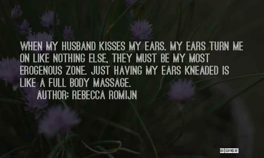 Rebecca Romijn Quotes: When My Husband Kisses My Ears. My Ears Turn Me On Like Nothing Else, They Must Be My Most Erogenous