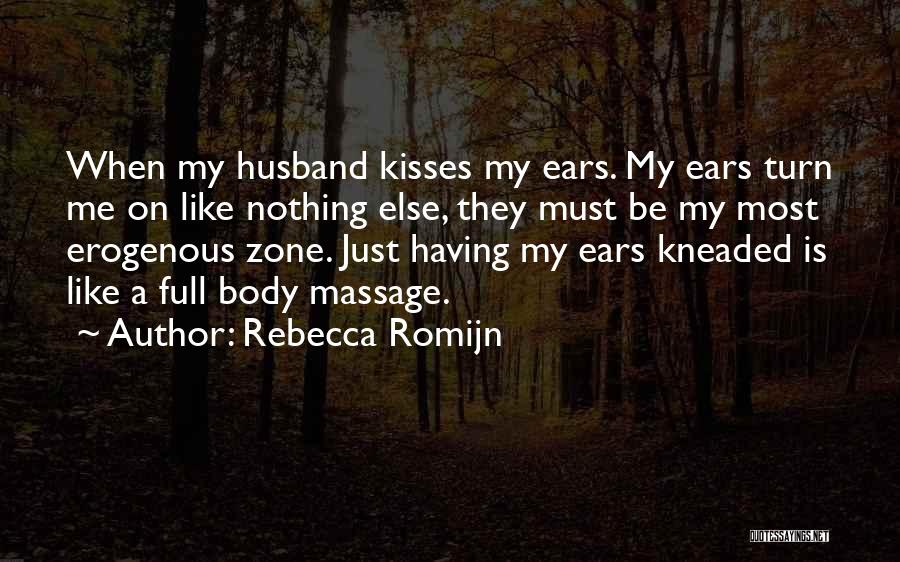 Rebecca Romijn Quotes: When My Husband Kisses My Ears. My Ears Turn Me On Like Nothing Else, They Must Be My Most Erogenous