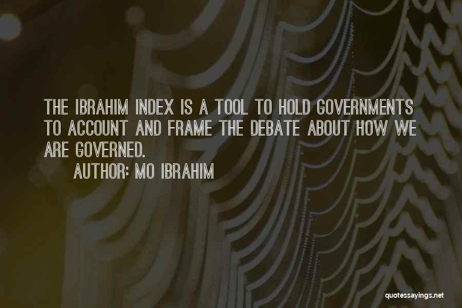 Mo Ibrahim Quotes: The Ibrahim Index Is A Tool To Hold Governments To Account And Frame The Debate About How We Are Governed.