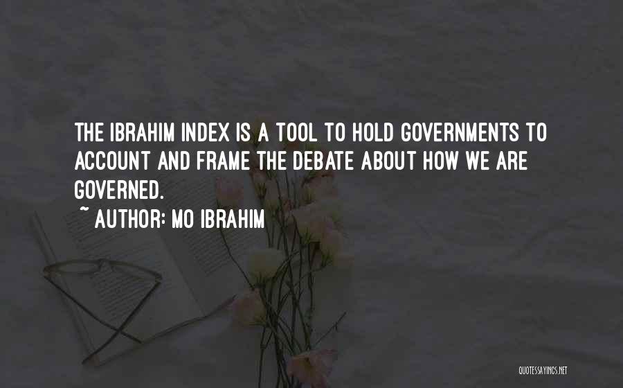 Mo Ibrahim Quotes: The Ibrahim Index Is A Tool To Hold Governments To Account And Frame The Debate About How We Are Governed.