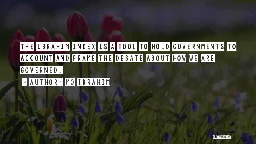 Mo Ibrahim Quotes: The Ibrahim Index Is A Tool To Hold Governments To Account And Frame The Debate About How We Are Governed.