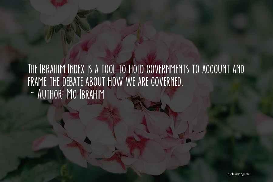 Mo Ibrahim Quotes: The Ibrahim Index Is A Tool To Hold Governments To Account And Frame The Debate About How We Are Governed.