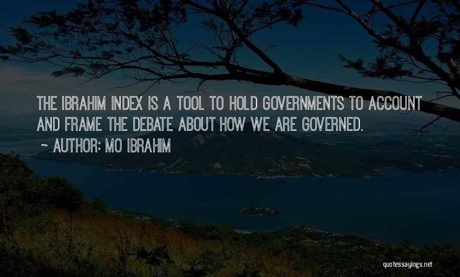 Mo Ibrahim Quotes: The Ibrahim Index Is A Tool To Hold Governments To Account And Frame The Debate About How We Are Governed.