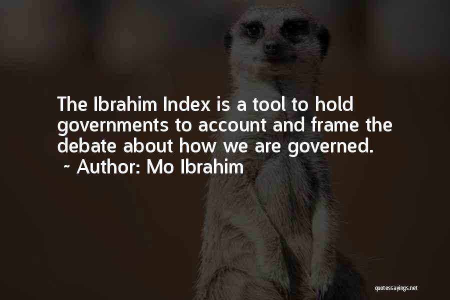 Mo Ibrahim Quotes: The Ibrahim Index Is A Tool To Hold Governments To Account And Frame The Debate About How We Are Governed.